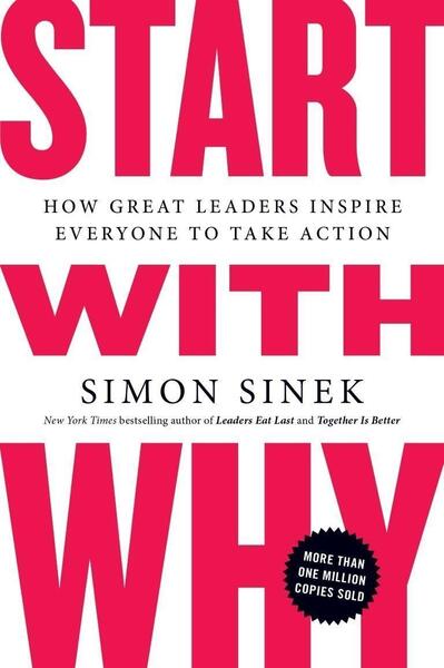Start With Why: How Great Leaders Inspire Everyone To Take Action - Simon Sinek