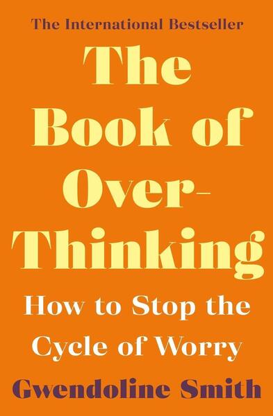 The Book of Overthinking: How to Stop the Cycle of Worry by Gwendoline Smith