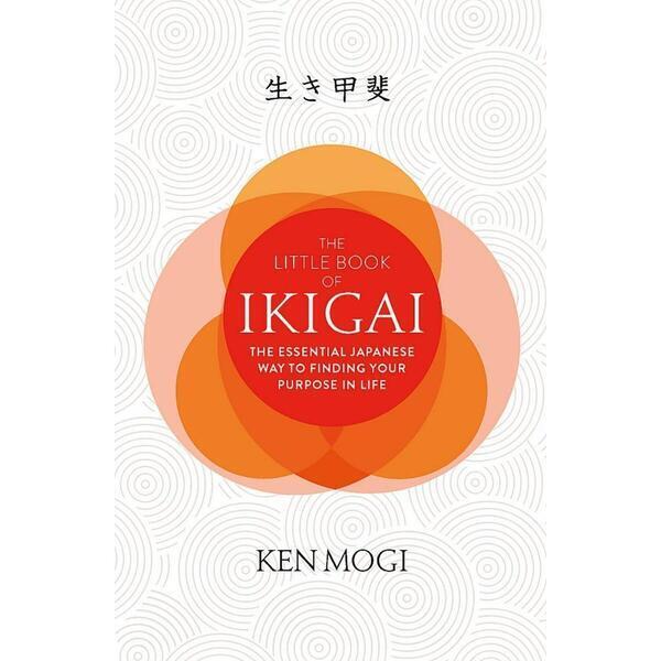 Ikigai: The Japanese Secret to a Long and Happy Life By Ken Mogi